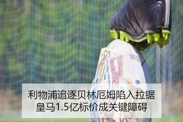利物浦追逐贝林厄姆陷入拉锯 皇马1.5亿标价成关键障碍